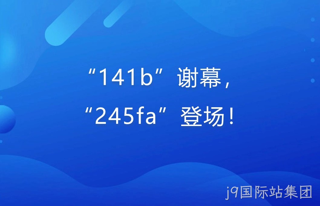 “141b”谢幕，“245fa”登场！