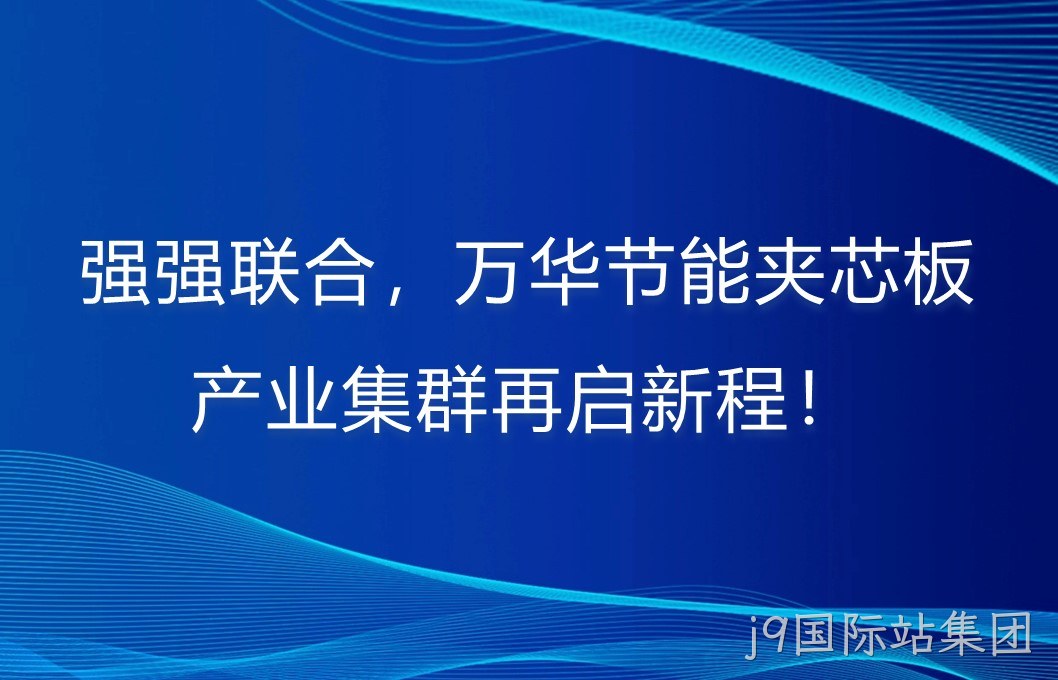 强强联合，j9国际站集团夹芯板产业集群再启新程！