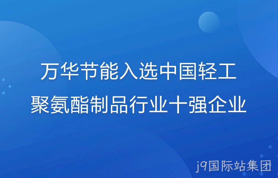 j9国际站集团入选中国轻工聚氨酯制品行业十强企业！