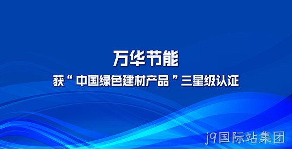 j9国际站集团多项产品获“中国绿色建材产品”三星级认证